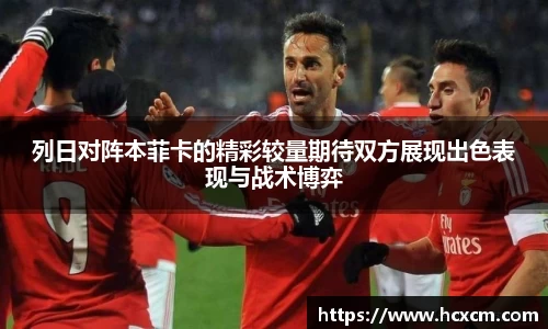 列日对阵本菲卡的精彩较量期待双方展现出色表现与战术博弈