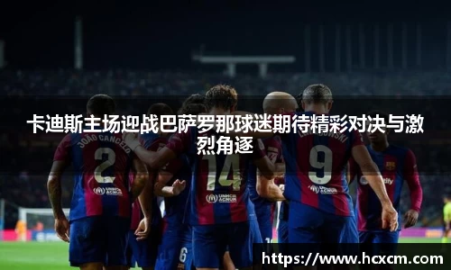 卡迪斯主场迎战巴萨罗那球迷期待精彩对决与激烈角逐